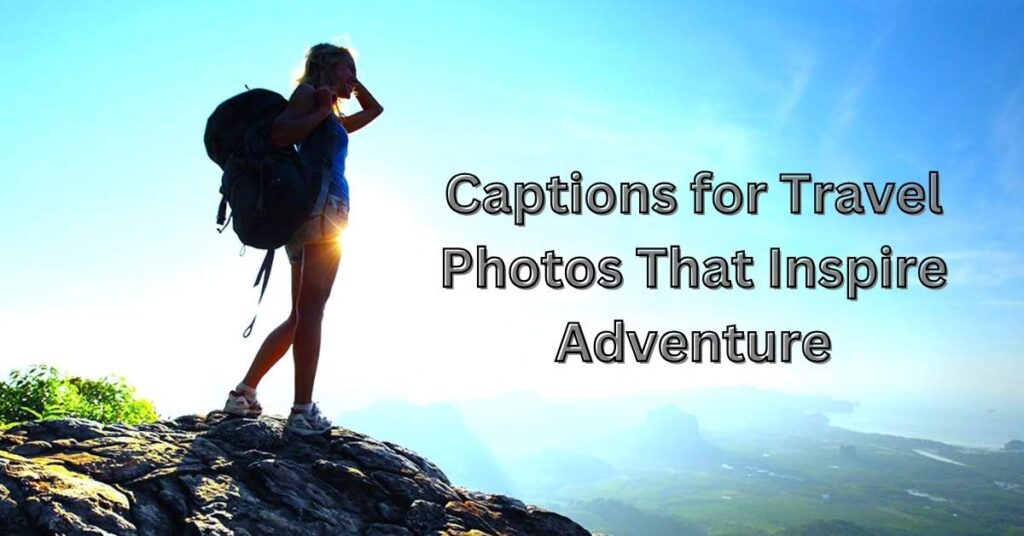 Captions for Travel Photos That Inspire Adventure