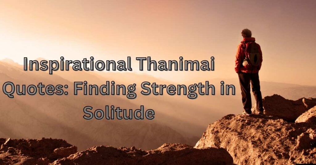 Inspirational Thanimai Quotes: Finding Strength in Solitude